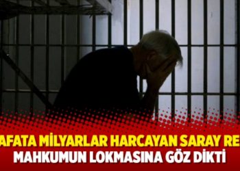 Şatafata milyarlar harcayan Saray rejimi mahkumun lokmasına g&ouml;z dikti