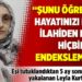 "Şunu öğrendim; hayatınızı rızayı ilahiden başka hiçbir şeye endekslemeyin"