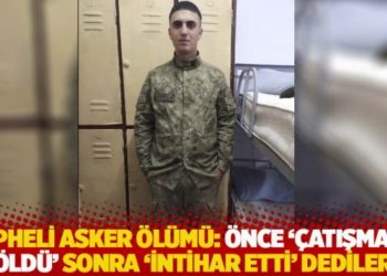 Ş&uuml;pheli asker &ouml;l&uuml;m&uuml;: &Ouml;nce '&ccedil;atışmada &ouml;ld&uuml;', sonra 'intihar etti' dediler