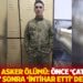 Şüpheli asker ölümü: Önce 'çatışmada öldü', sonra 'intihar etti' dediler
