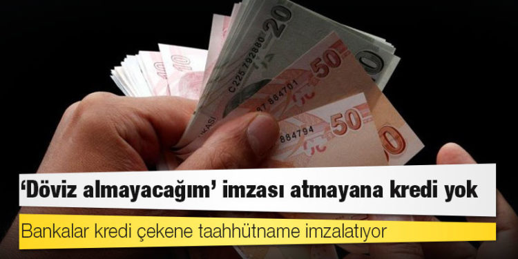 ‘Döviz almayacağım’ imzası atmayana kredi yok