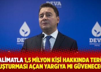 ‘Talimatla 1,5 milyon kişi hakkında terör soruşturması açan yargıya mı güveneceğiz?’