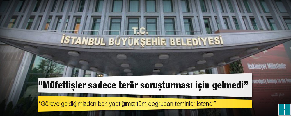 İBB Sözcüsü: Müfettişler sadece terör soruşturması için gelmedi