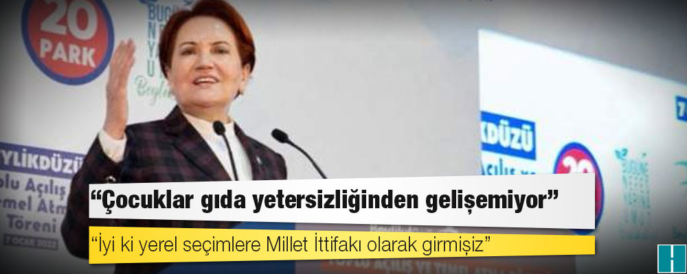 İYİ Parti lideri Akşener: Çocuklar gıda yetersizliğinden gelişemiyor