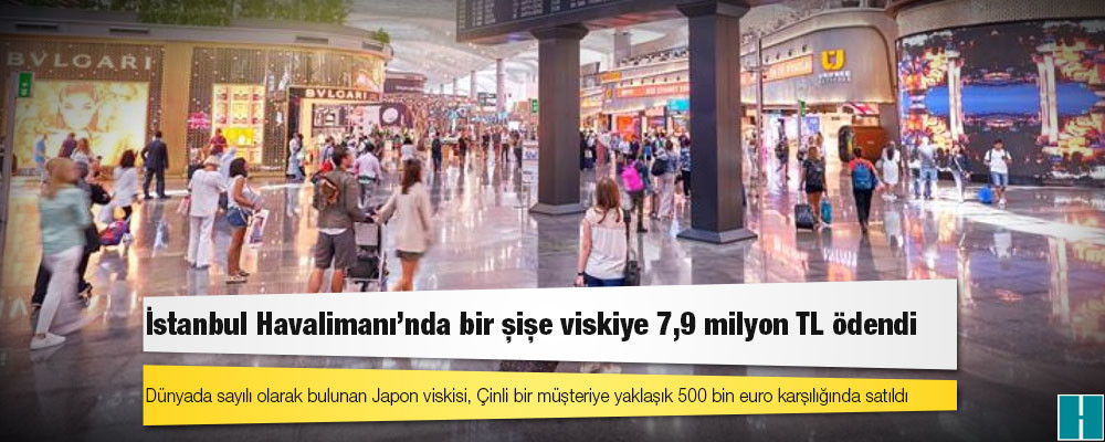 İstanbul Havalimanı’nda bir şişe viskiye 7,9 milyon TL ödendi