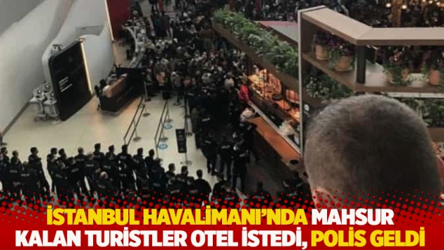 İstanbul Havalimanı’nda mahsur kalan turistler otel istedi, polis geldi