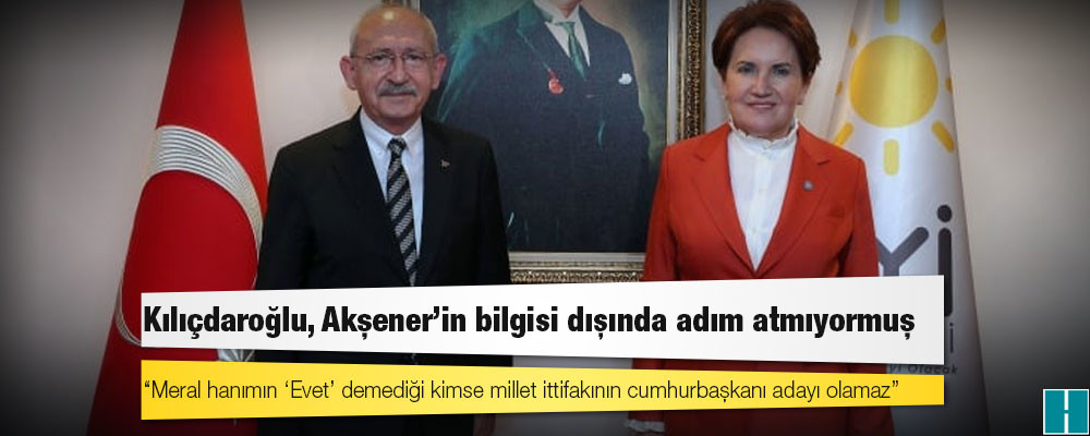 ‘Millet ittifakı’ kulisi: Kılıçdaroğlu, Akşener’in bilgisi dışında adım atmıyormuş