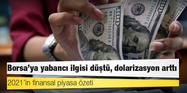 2021’in finansal piyasa özeti: Borsa’ya yabancı ilgisi düştü, dolarizasyon arttı