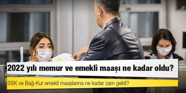 2022 yılı memur ve emekli maaşı ne kadar oldu? SSK ve Bağ-Kur emekli maaşlarına ne kadar zam geldi?