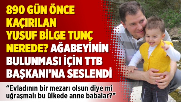 890 gün önce kaçırılan Yusuf Bilge Tunç nerede? Ağabeyinin bulunması için TTB Başkanı’na seslendi