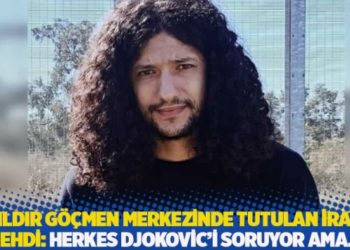 9 yıldır g&ouml;&ccedil;men merkezinde tutulan İranlı Mehdi: Herkes Djokovic&rsquo;i soruyor ama&hellip;