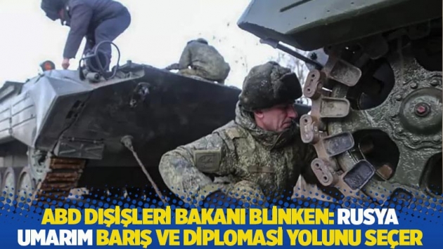 ABD Dışişleri Bakanı Blinken: Rusya umarım barış ve diplomasi yolunu seçer