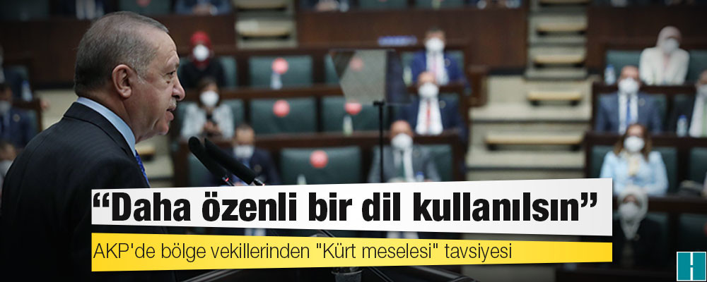 AKP'de bölge vekillerinden "Kürt meselesi" tavsiyesi: Daha özenli bir dil kullanılsın