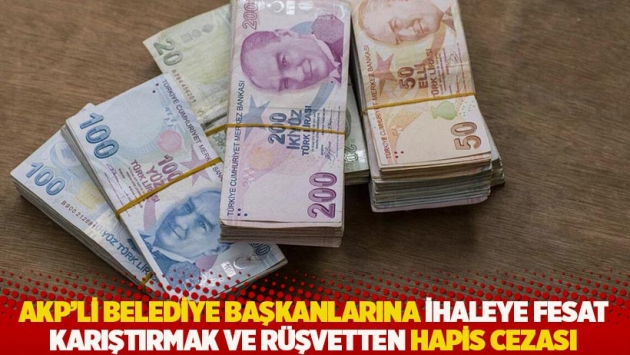 AKP'li belediye başkanlarına ihaleye fesat karıştırmak ve rüşvetten hapis cezası