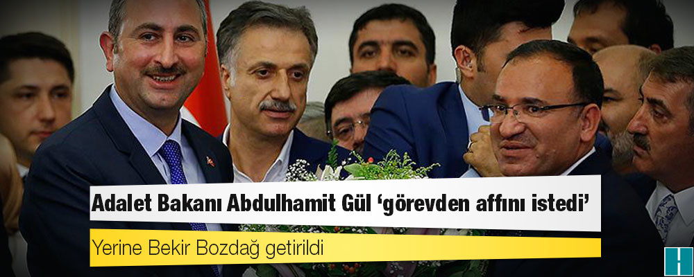 Adalet Bakanı Abdulhamit Gül 'görevden affını istedi', yerine Bekir Bozdağ getirildi