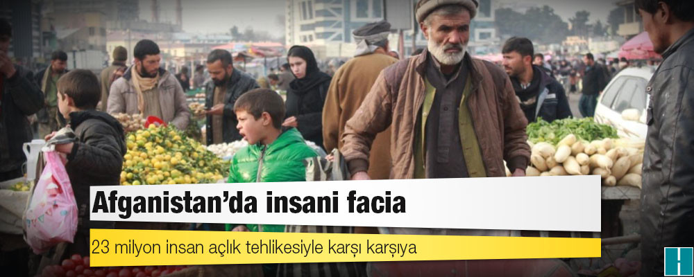 Afganistan'da insani facia: 23 milyon insan açlık tehlikesiyle karşı karşıya