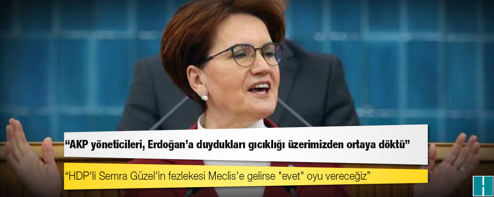 Akşener: AKP yöneticileri, Erdoğan'a duydukları gıcıklığı üzerimizden ortaya döktü