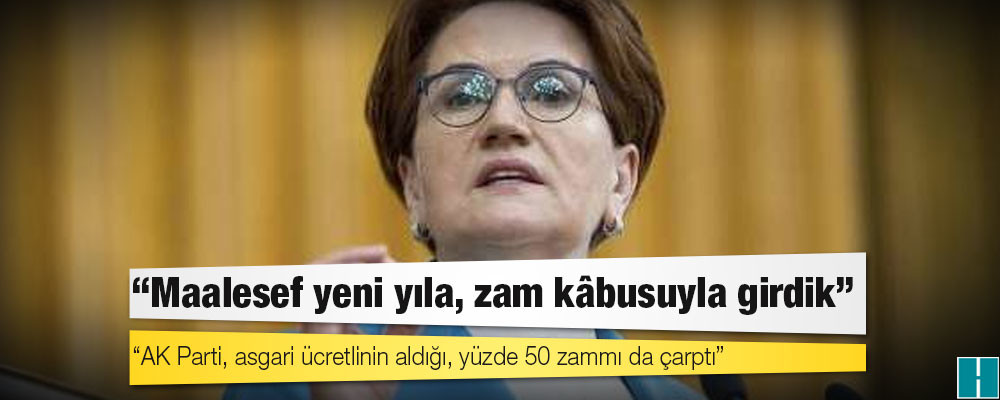 Akşener'den Erdoğan'a: Damadının manevi halefi Nebati gibi bir liyakat abidesini ekonominin üzerine meteor gibi düşürdün