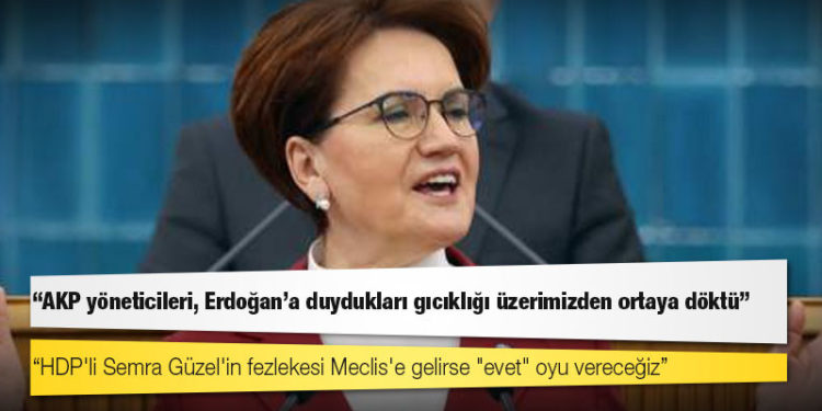 Akşener: AKP yöneticileri, Erdoğan'a duydukları gıcıklığı üzerimizden ortaya döktü
