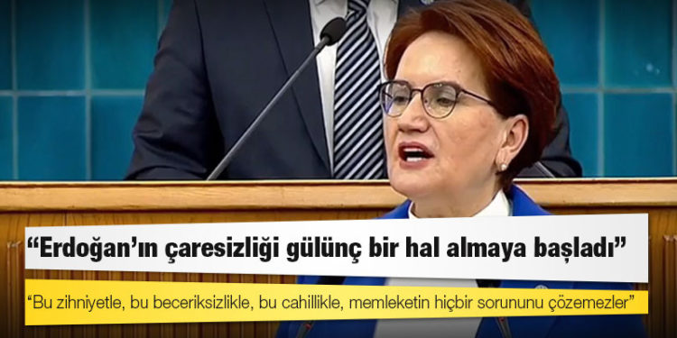 Akşener: Erdoğan'ın çaresizliği gülünç bir hal almaya başladı!