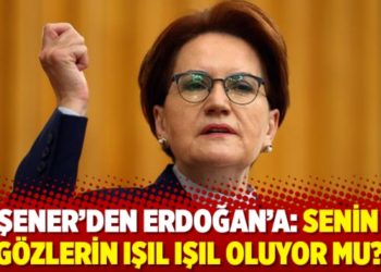 Akşener’den Erdoğan’a: Senin de gözlerin ışıl ışıl oluyor mu?