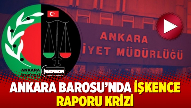 Ankara Barosu’nda işkence raporu krizi