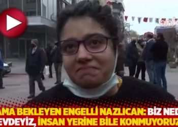 Atama bekleyen engelli Nazlıcan: Biz neden evdeyiz, insan yerine bile konmuyoruz