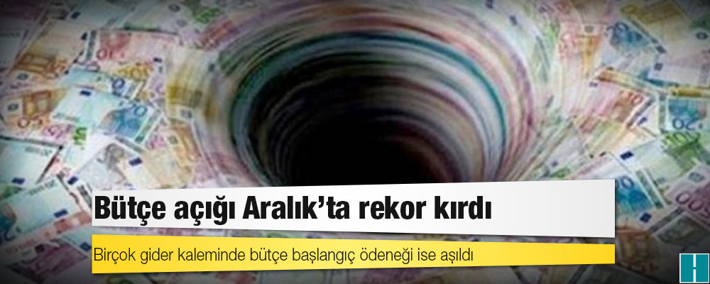 Bütçe açığı Aralık'ta rekor kırdı