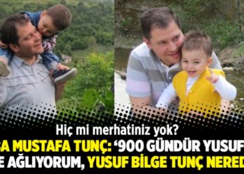 Baba Mustafa Tun&ccedil;: &lsquo;900 g&uuml;nd&uuml;r Yusuf&rsquo;um diye ağlıyorum, Yusuf Bilge Tun&ccedil; nerede?&rsquo;