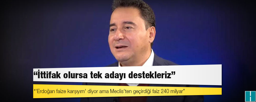 Babacan: 'Erdoğan faize karşıyım' diyor ama Meclis'ten geçirdiği faiz 240 milyar