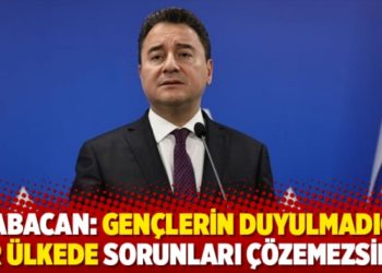 Babacan: Gen&ccedil;lerin duyulmadığı bir &uuml;lkede sorunları &ccedil;&ouml;zemezsiniz