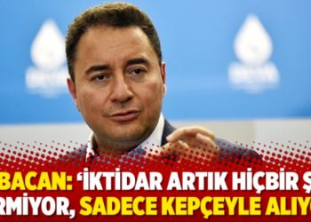 Babacan: &lsquo;İktidar artık hi&ccedil;bir şey vermiyor, sadece kep&ccedil;eyle alıyor&rsquo;