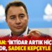 Babacan: ‘İktidar artık hiçbir şey vermiyor, sadece kepçeyle alıyor’