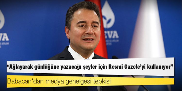 Babacan'dan medya genelgesi tepkisi: Ağlayarak günlüğüne yazacağı şeyler için Resmi Gazete'yi kullanıyor