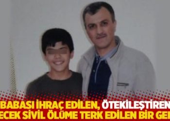 "Babası ihra&ccedil; edilen, &ouml;tekileştiren, ailecek sivil &ouml;l&uuml;me terk edilen bir gen&ccedil;"