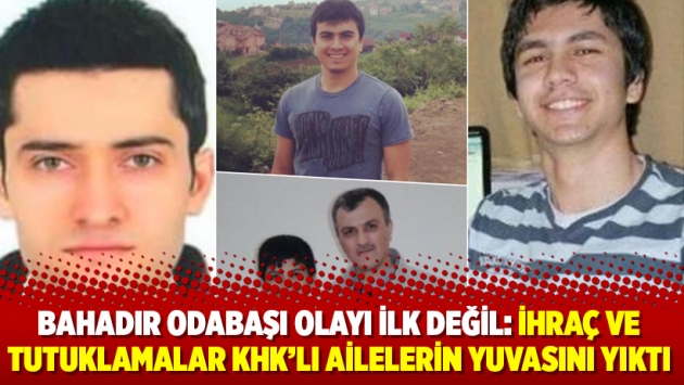 Bahadır Odabaşı olayı ilk değil: İhraç ve tutuklamalar KHK’lı ailelerin yuvasını yıktı