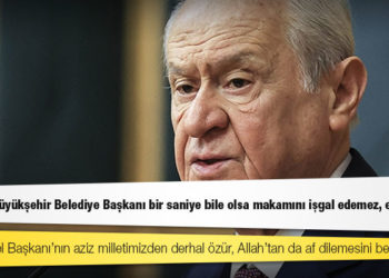 Bahçeli: CHP Genel Başkanı’nın aziz milletimizden derhal özür, Allah’tan da af dilemesini bekliyoruz