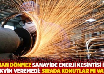 Bakan D&ouml;nmez, sanayide enerji kesintisi i&ccedil;in takvim veremedi: Sırada konutlar mı var?