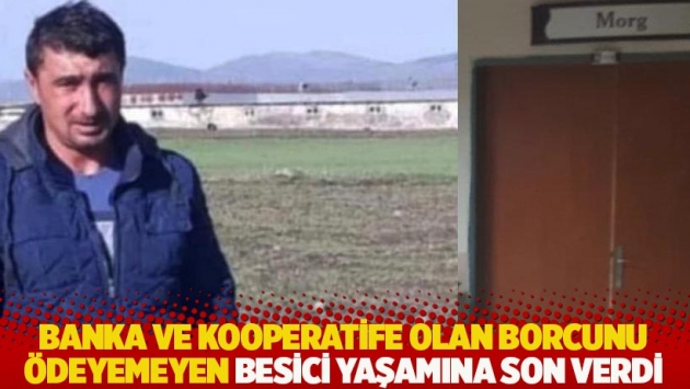 Banka ve kooperatife olan borcunu ödeyemeyen besici yaşamına son verdi