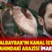 Berat Albayrak'ın Kanal İstanbul güzergahındaki arazisi imara açıldı
