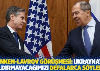 Blinken-Lavrov görüşmesi: Ukrayna’ya saldırmayacağımızı defalarca söyledik