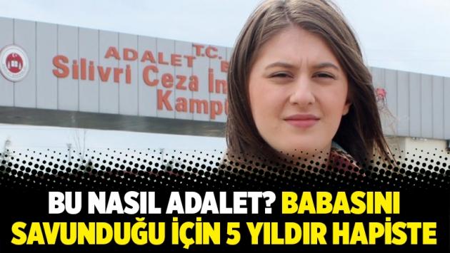 Bu nasıl adalet? Babasını savunduğu için 5 yıldır hapiste