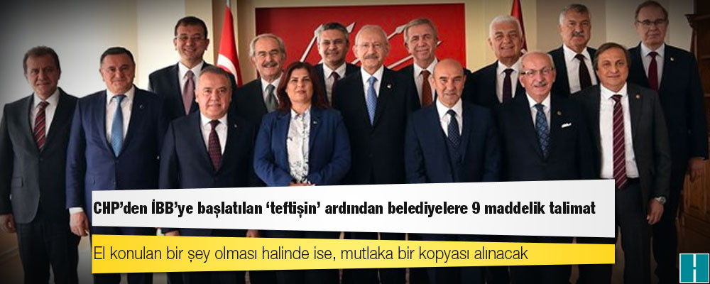 CHP’den İBB’ye başlatılan ‘teftişin’ ardından belediyelere 9 maddelik talimat