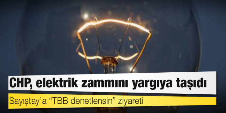 CHP, elektrik fiyatlarına yapılan zammı yargıya taşıdı
