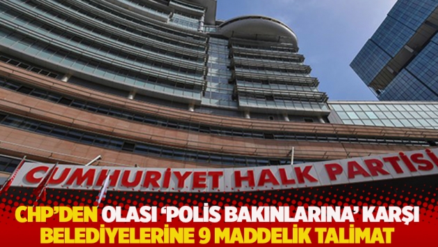 CHP'den olası 'polis bakınlarına' karşı belediyelerine 9 maddelik talimat