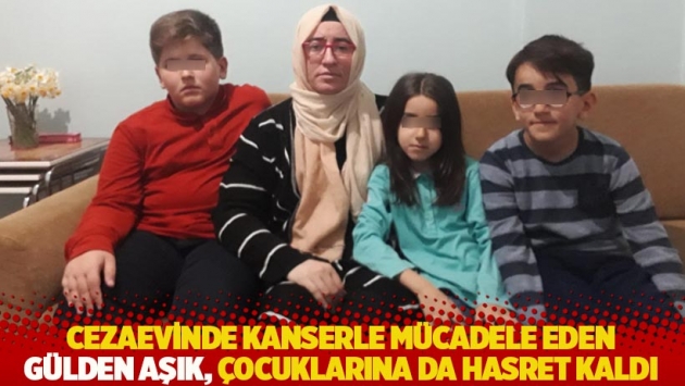 Cezaevinde kanserle mücadele eden Gülden Aşık, çocuklarına da hasret kaldı