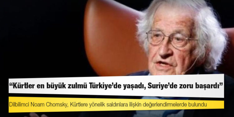 Chomsky: 'Kürtler en büyük zulmü Türkiye’de yaşadı, Suriye’de zoru başardı'