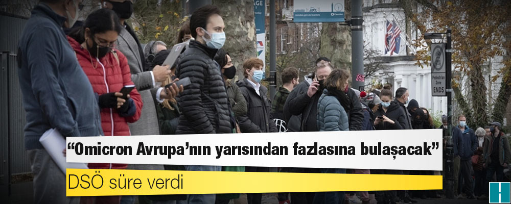 DSÖ süre verdi: Omicron Avrupa’nın yarısından fazlasına bulaşacak