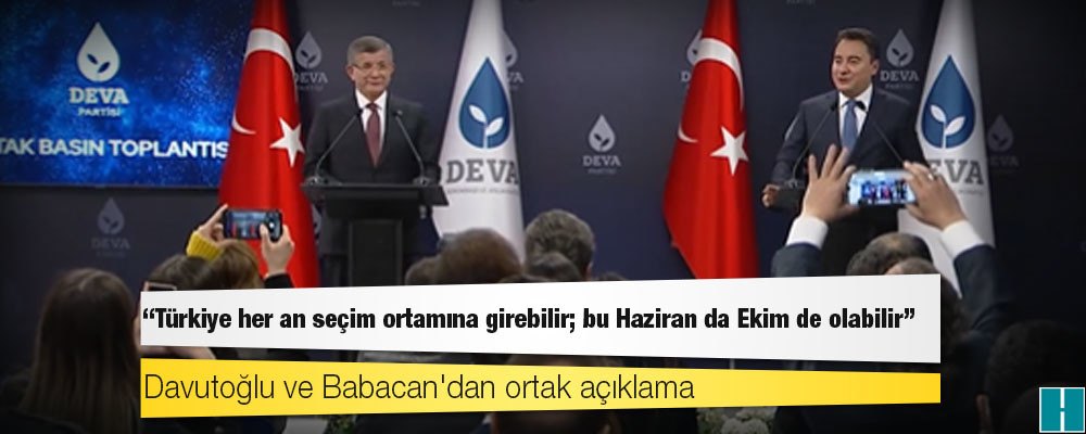 Davutoğlu ve Babacan'dan ortak açıklama: Türkiye her an seçim ortamına girebilir; bu Haziran da Ekim de olabilir