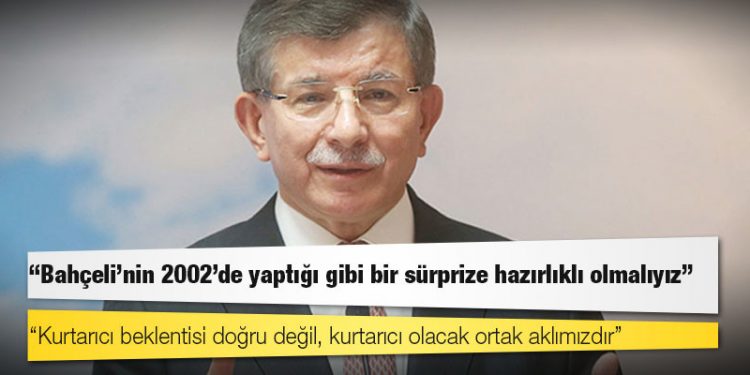 Davutoğlu: Bahçeli’nin 2002'de yaptığı gibi bir sürprize hazırlıklı olmalıyız